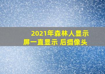 2021年森林人显示屏一直显示 后摄像头